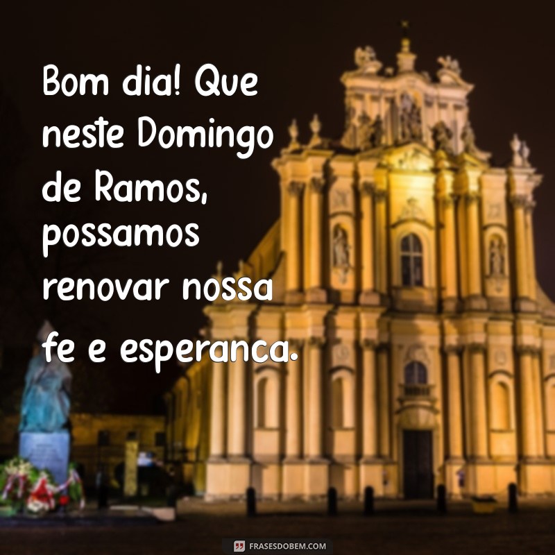 domingo de ramos mensagem bom dia Bom dia! Que neste Domingo de Ramos, possamos renovar nossa fé e esperança.