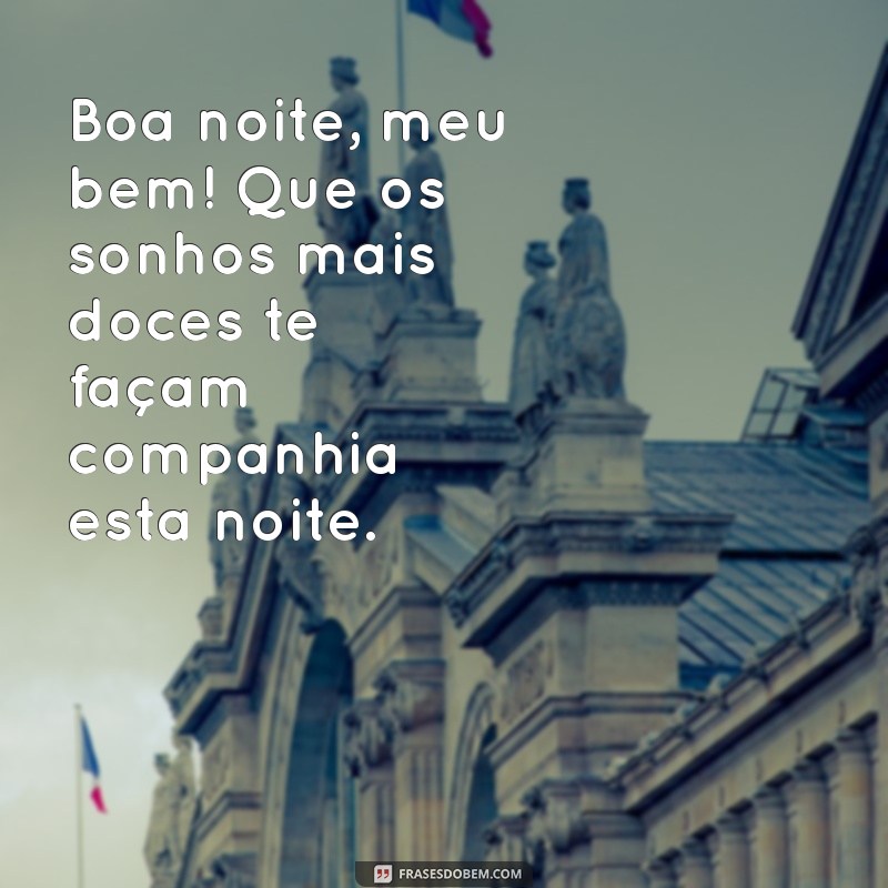 frases de boa noite meu bem Boa noite, meu bem! Que os sonhos mais doces te façam companhia esta noite.