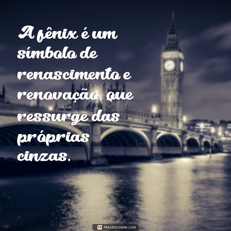 o que é uma fênix A fênix é um símbolo de renascimento e renovação, que ressurge das próprias cinzas.