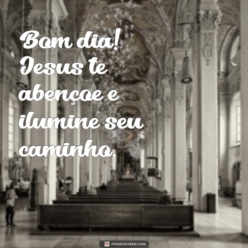 bom dia jesus te abençoe Bom dia! Jesus te abençoe e ilumine seu caminho.