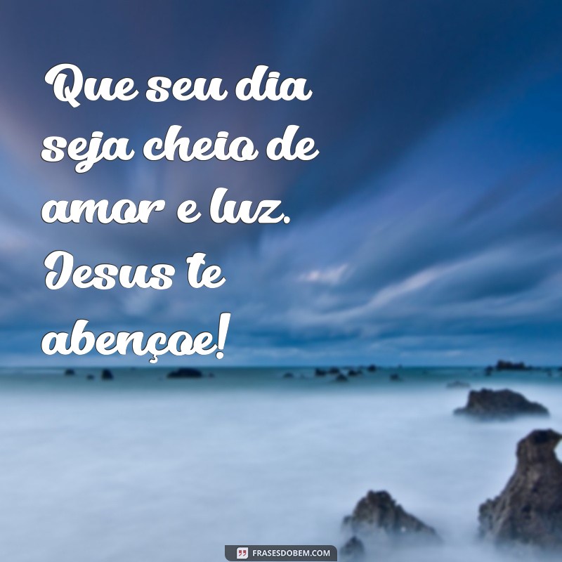 Bom Dia! Frases Inspiradoras para Começar o Dia com a Benção de Jesus 