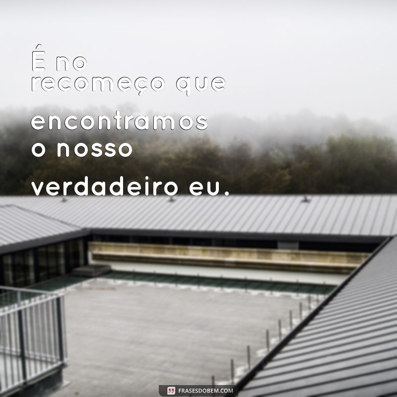 Frases Inspiradoras para o Tempo de Recomeçar: Renove Sua Vida Hoje 