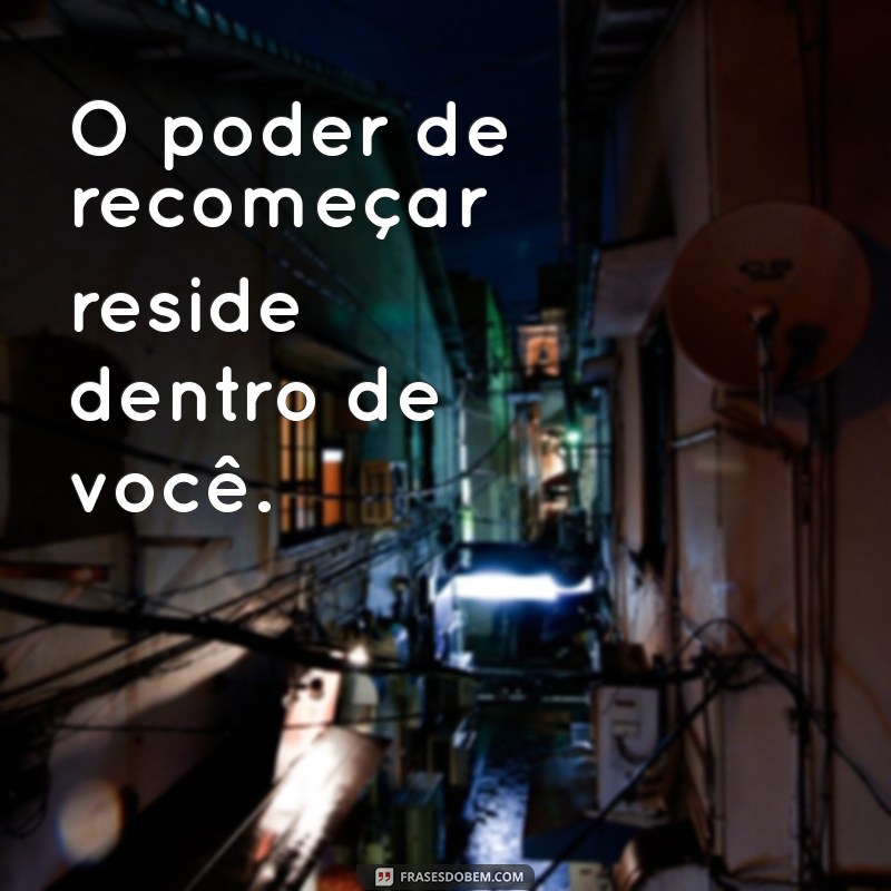 Frases Inspiradoras para o Tempo de Recomeçar: Renove Sua Vida Hoje 