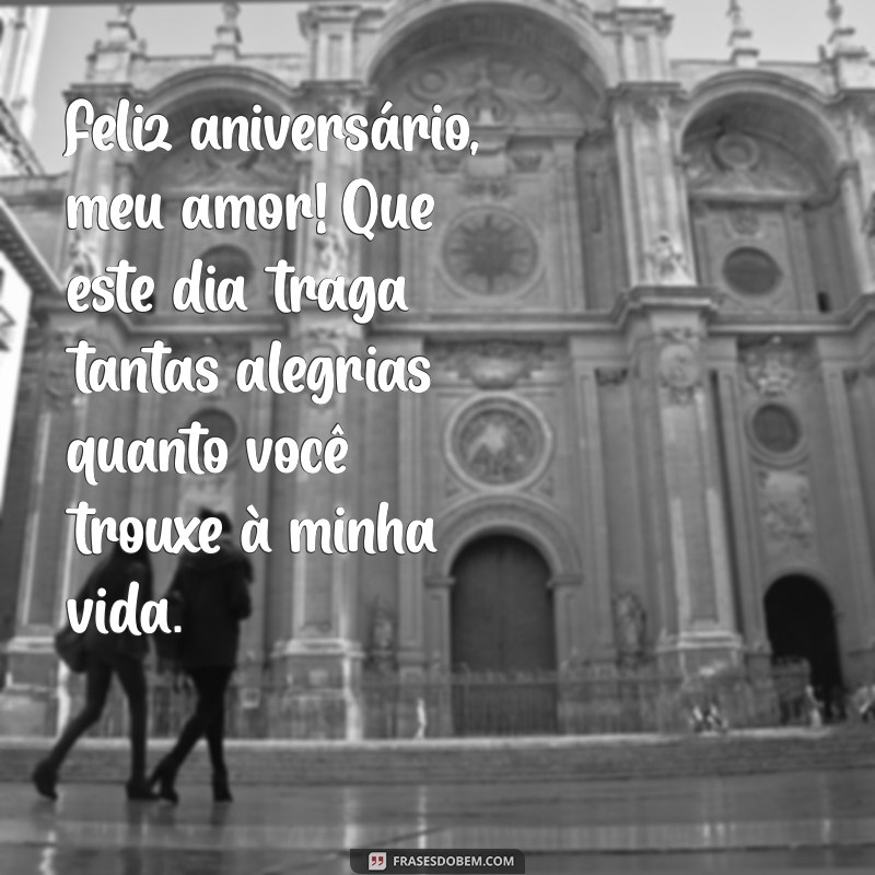 mensagens de aniversário marido Feliz aniversário, meu amor! Que este dia traga tantas alegrias quanto você trouxe à minha vida.