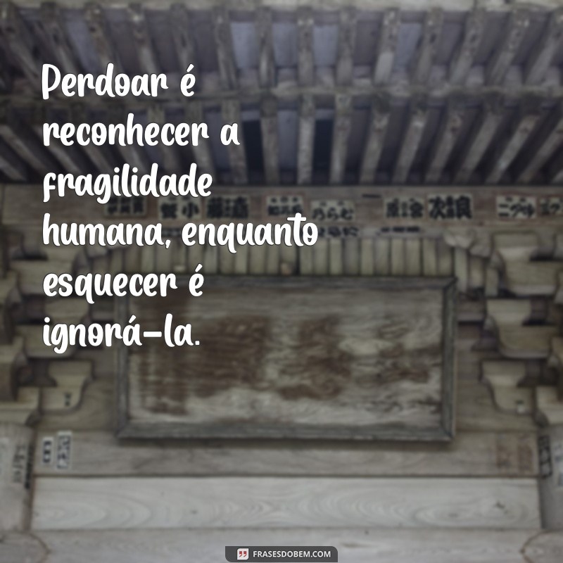 Frases Impactantes: Perdoar Não É Esquecer - Reflexões sobre o Perdão 