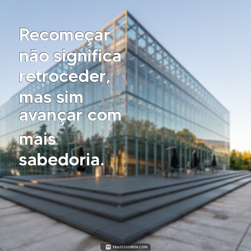 Frases Inspiradoras para Recomeçar a Vida com Esperança e Coragem 