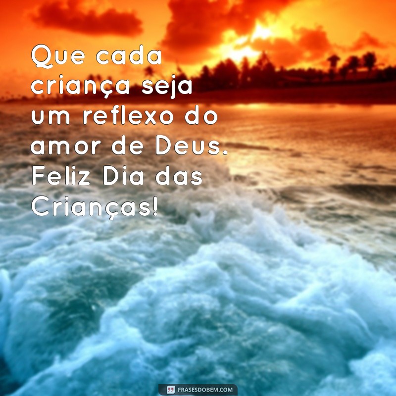 mensagem evangélica para o dia das crianças Que cada criança seja um reflexo do amor de Deus. Feliz Dia das Crianças!