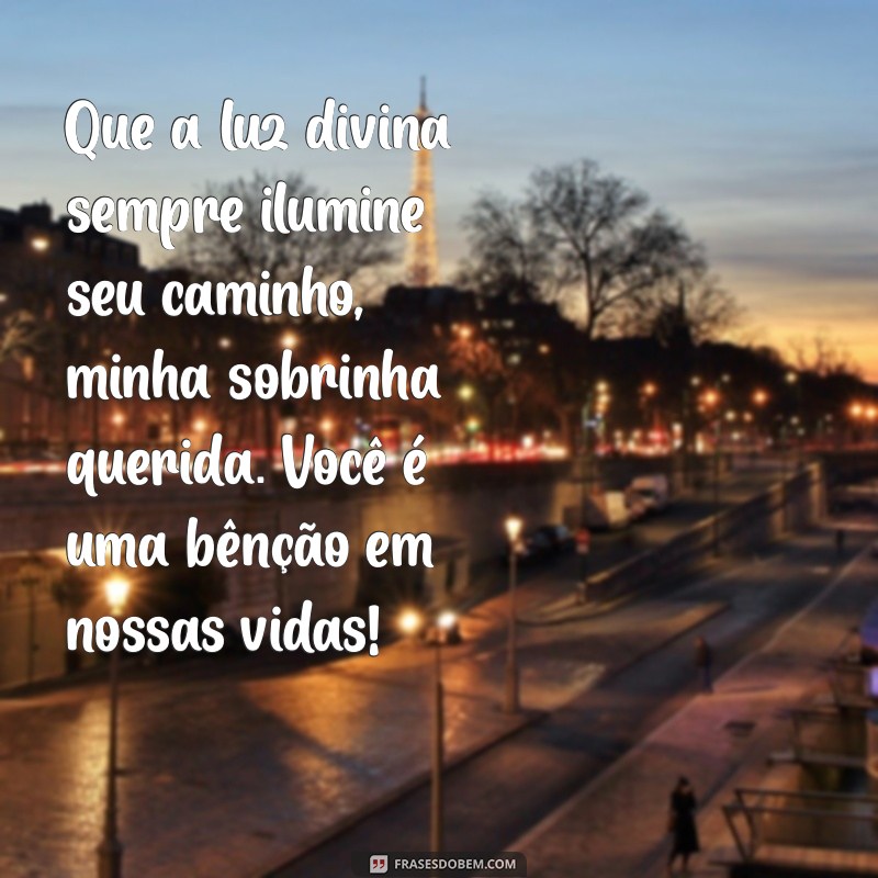 mensagem religiosa para sobrinha Que a luz divina sempre ilumine seu caminho, minha sobrinha querida. Você é uma bênção em nossas vidas!