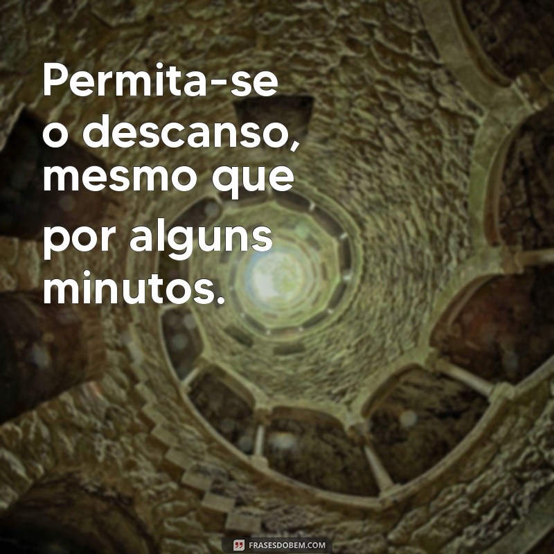 27 Frases Inspiradoras para Acalmar a Mente e Renovar as Energias 