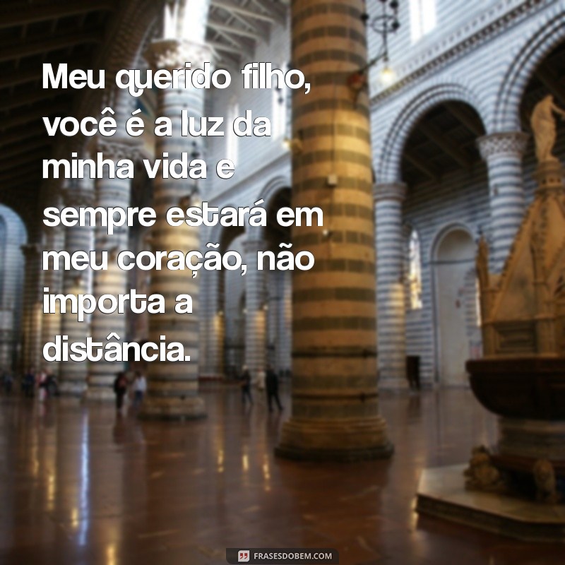 mensagem pro meu filho Meu querido filho, você é a luz da minha vida e sempre estará em meu coração, não importa a distância.