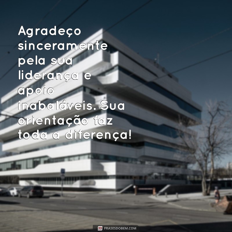 mensagem de agradecimento ao gerente Agradeço sinceramente pela sua liderança e apoio inabaláveis. Sua orientação faz toda a diferença!