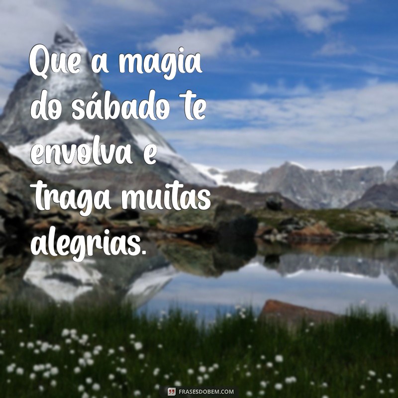 Frases Inspiradoras para um Feliz Sábado: Comece o Fim de Semana com Positividade 