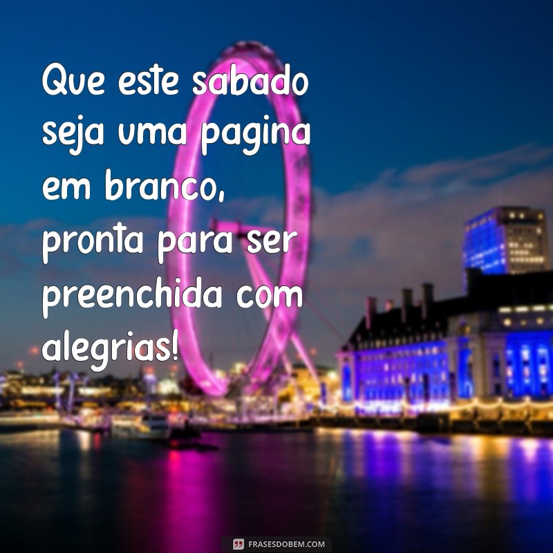 Frases Inspiradoras para um Feliz Sábado: Comece o Fim de Semana com Positividade 