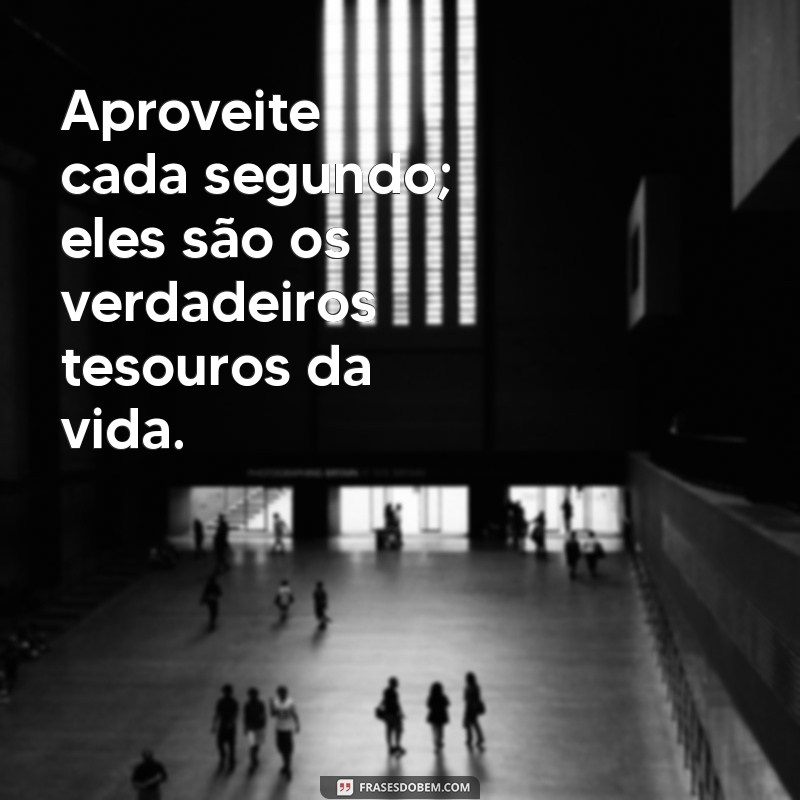 Como Aproveitar Cada Segundo da Sua Vida: Dicas para Viver Plenamente 