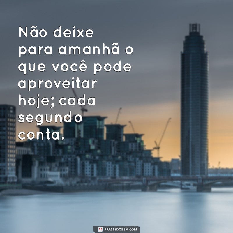 Como Aproveitar Cada Segundo da Sua Vida: Dicas para Viver Plenamente 