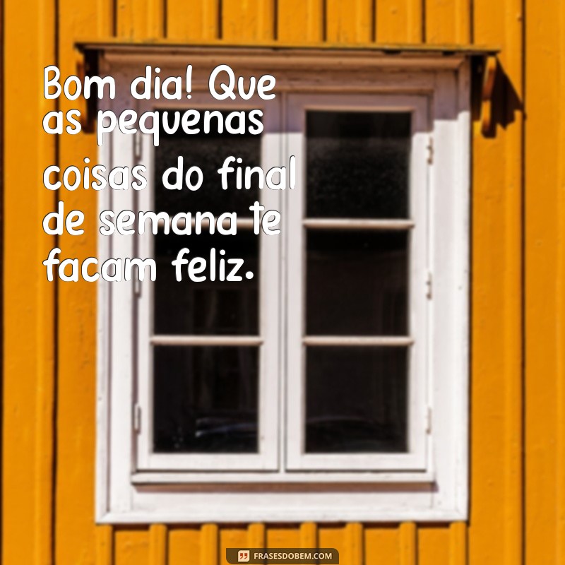 Frases Inspiradoras para um Bom Dia e um Feliz Final de Semana 