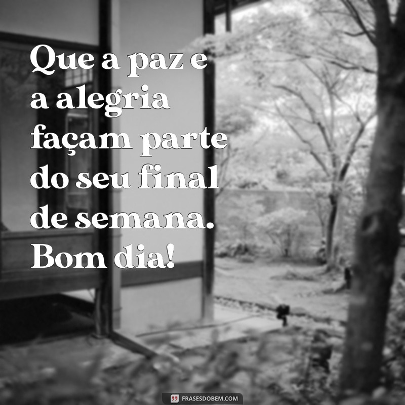 Frases Inspiradoras para um Bom Dia e um Feliz Final de Semana 