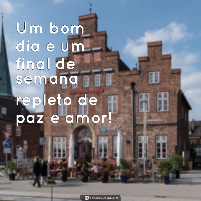 Frases Inspiradoras para um Bom Dia e um Feliz Final de Semana 