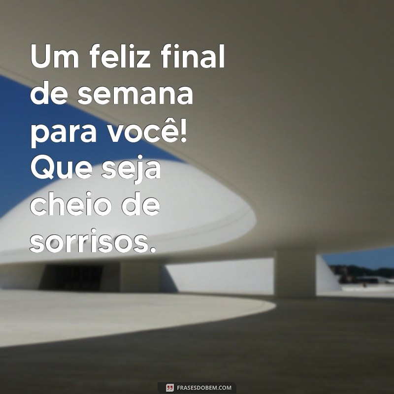 Frases Inspiradoras para um Bom Dia e um Feliz Final de Semana 