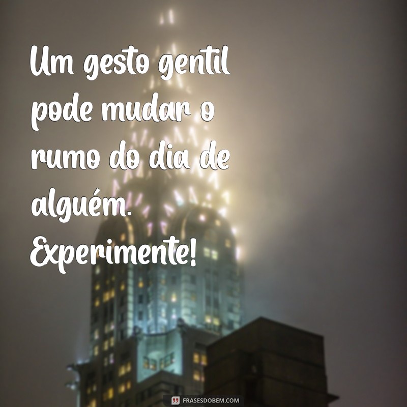 10 Mensagens de Gentileza para Espalhar Bondade e Positividade 