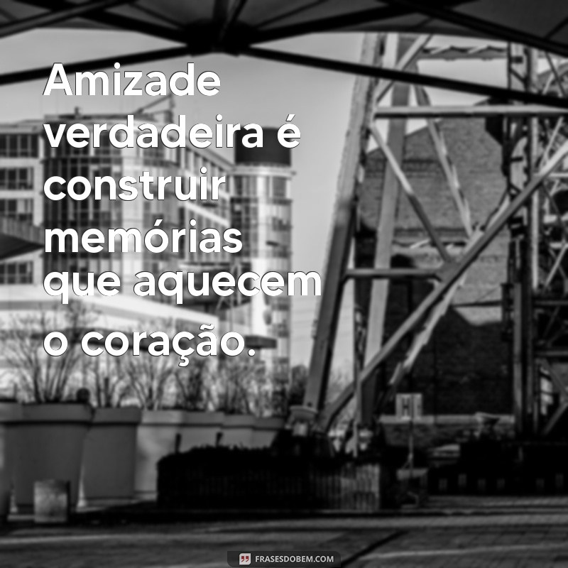 Frases Inspiradoras sobre Verdadeiros Amigos: Celebre a Amizade 