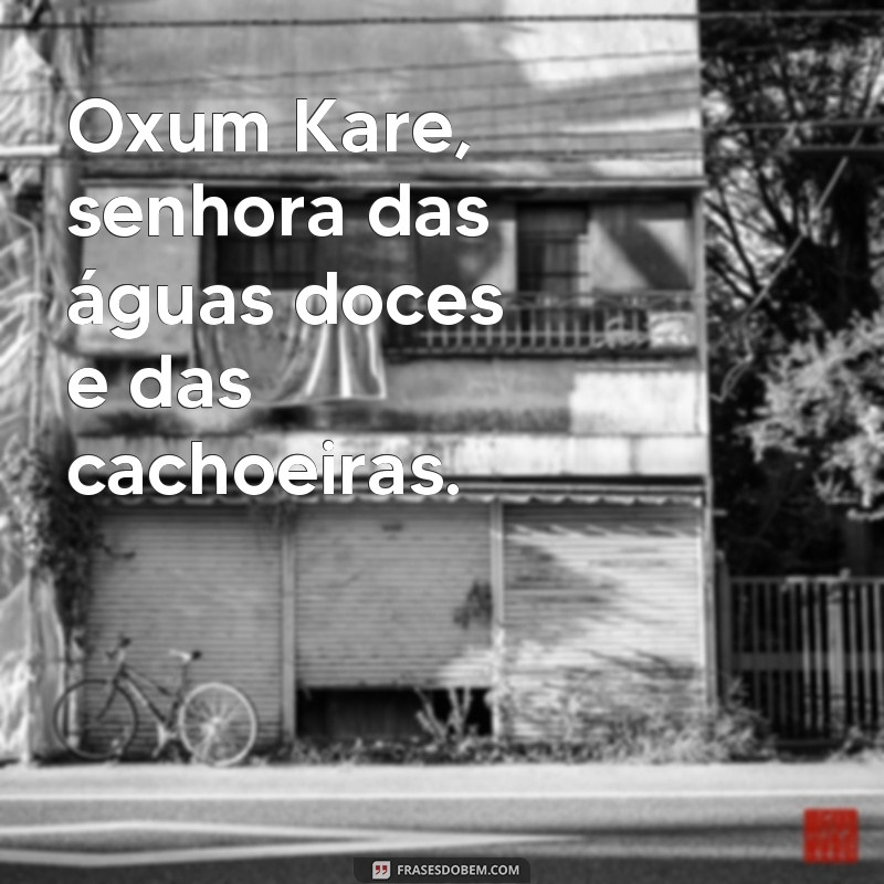 frases oxum kare Oxum Kare, senhora das águas doces e das cachoeiras.