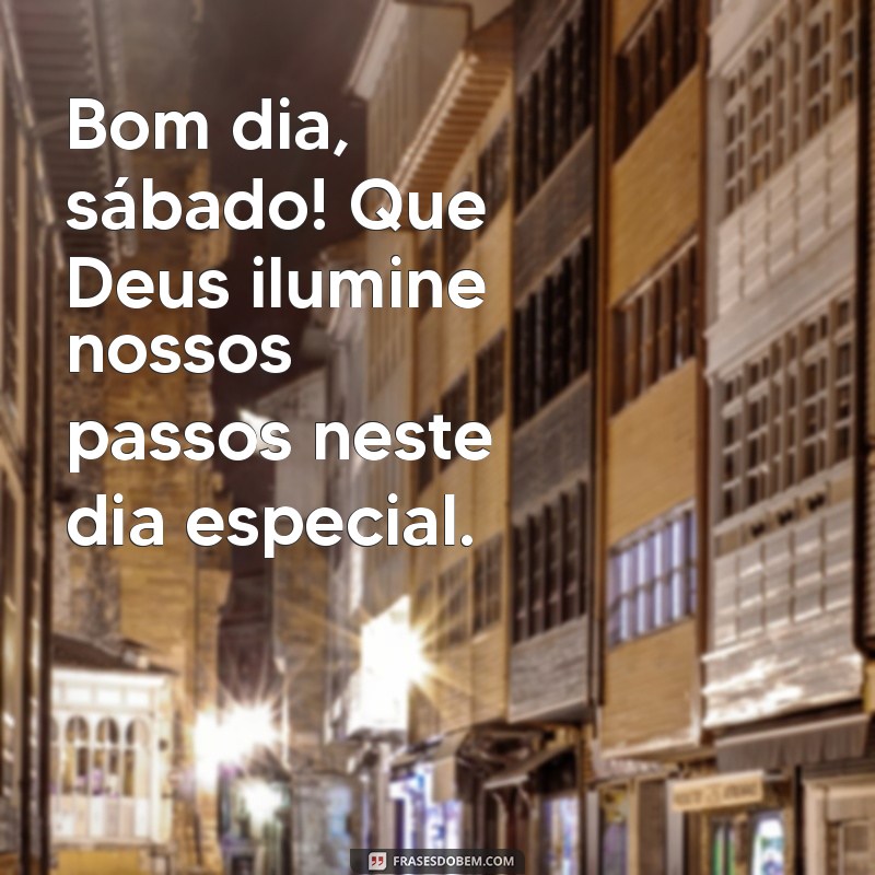 bom dia sábado com deus Bom dia, sábado! Que Deus ilumine nossos passos neste dia especial.