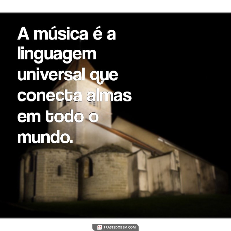 frases sobre a música em nossa vida A música é a linguagem universal que conecta almas em todo o mundo.