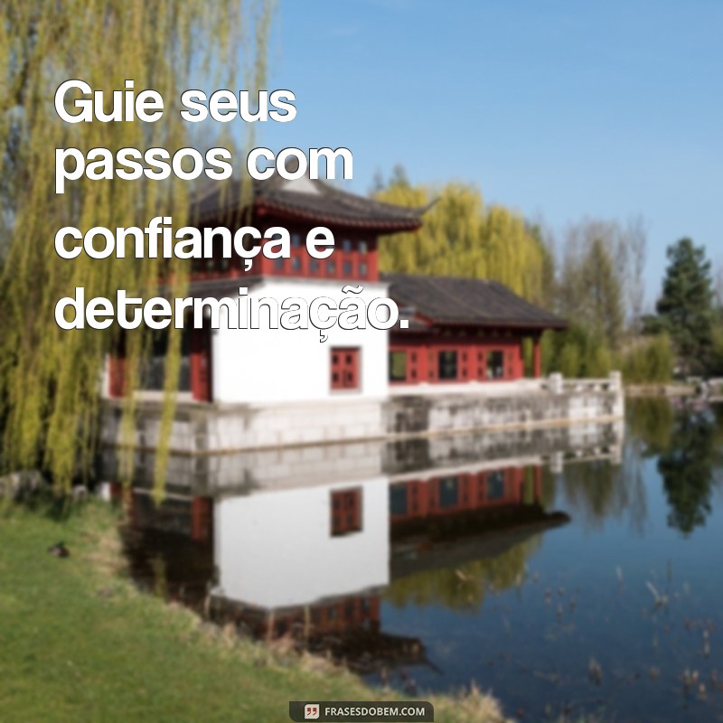 guie seus passos Guie seus passos com confiança e determinação.