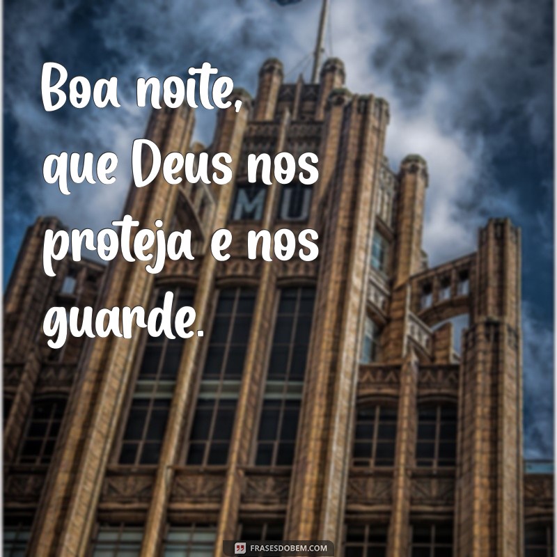 boa noite deus nos proteja Boa noite, que Deus nos proteja e nos guarde.