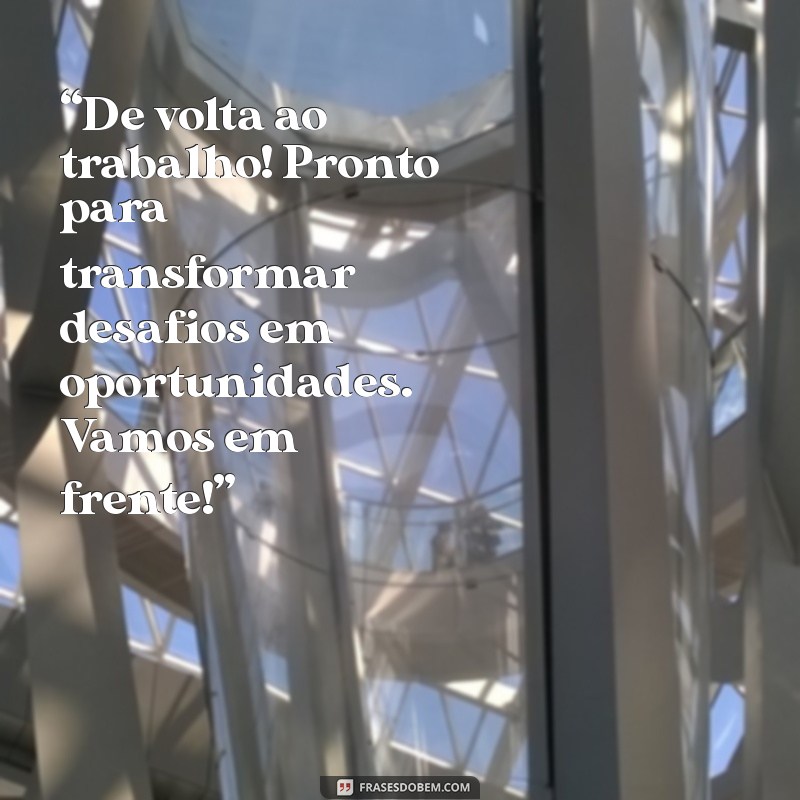 mensagem retorno ao trabalho “De volta ao trabalho! Pronto para transformar desafios em oportunidades. Vamos em frente!”