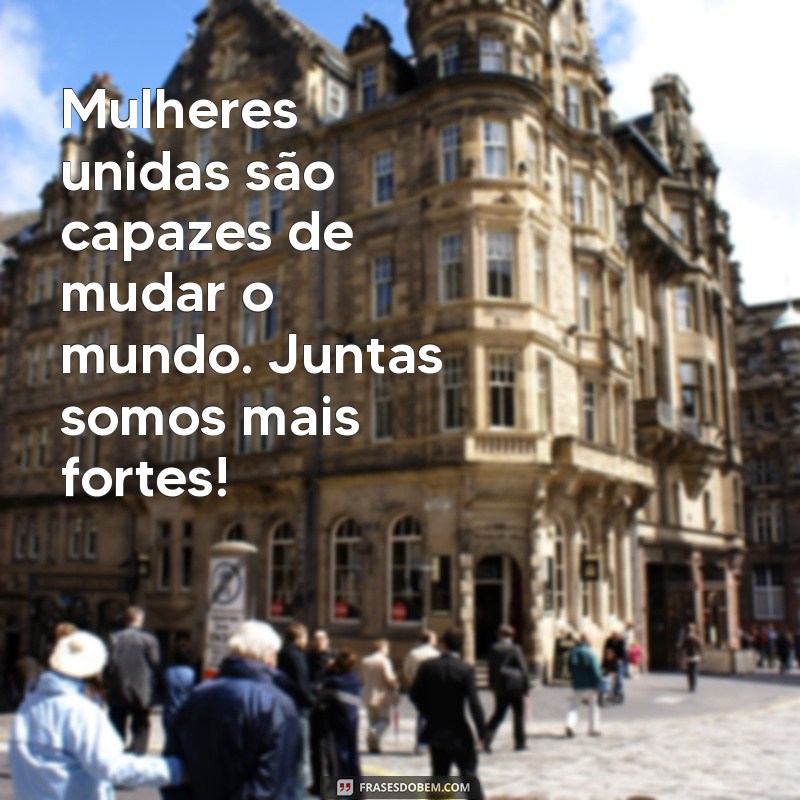 Frases Inspiradoras para Celebrar o Dia Internacional da Mulher 