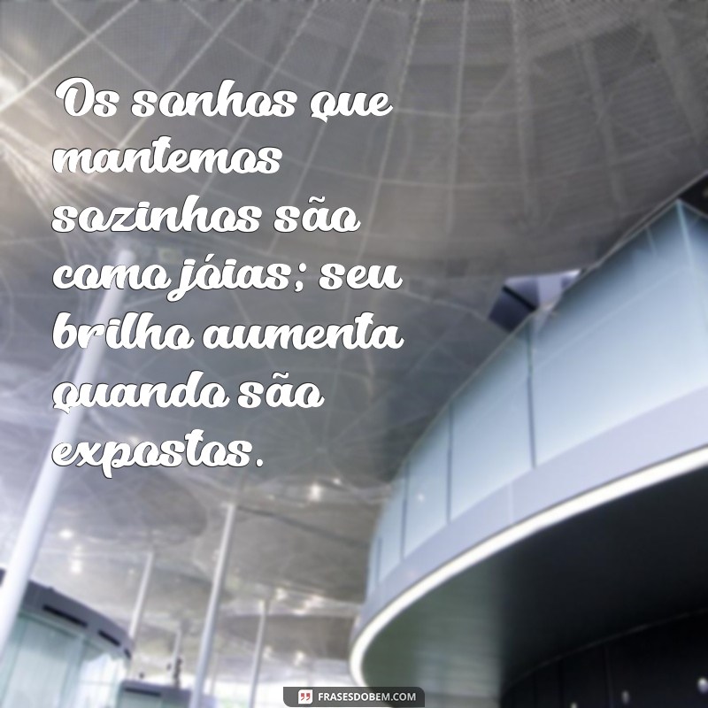 Frases Inspiradoras sobre Sonhos: O Poder do Sonho que se Sonha Só 