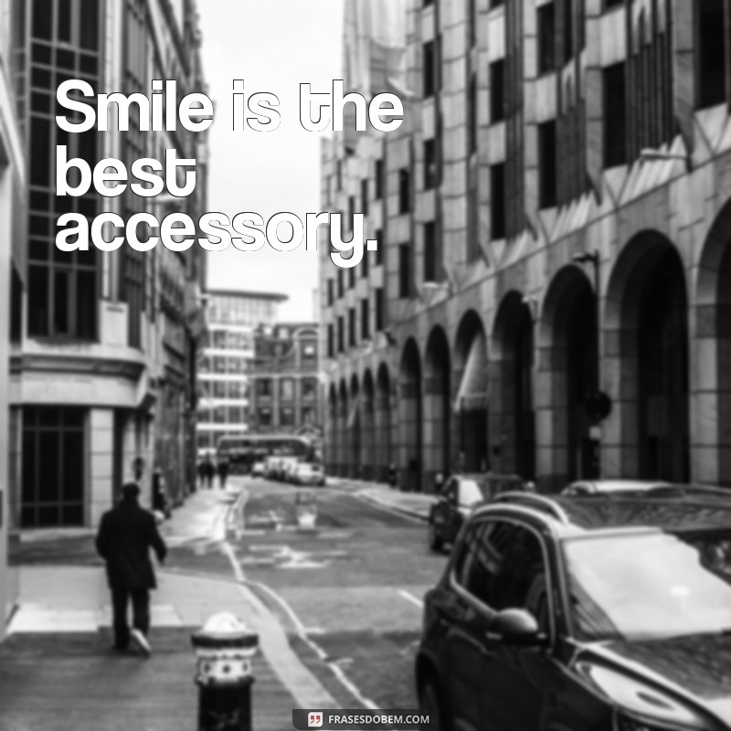 frases sorria em ingles Smile is the best accessory.