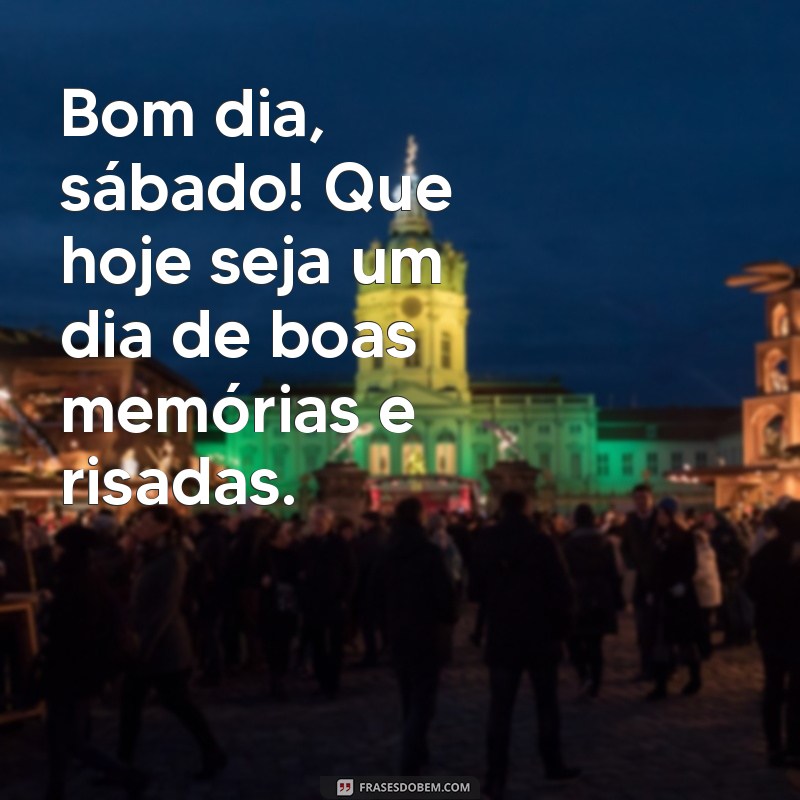 Bom Dia Sábado: Frases Inspiradoras para um Fim de Semana Perfeito 