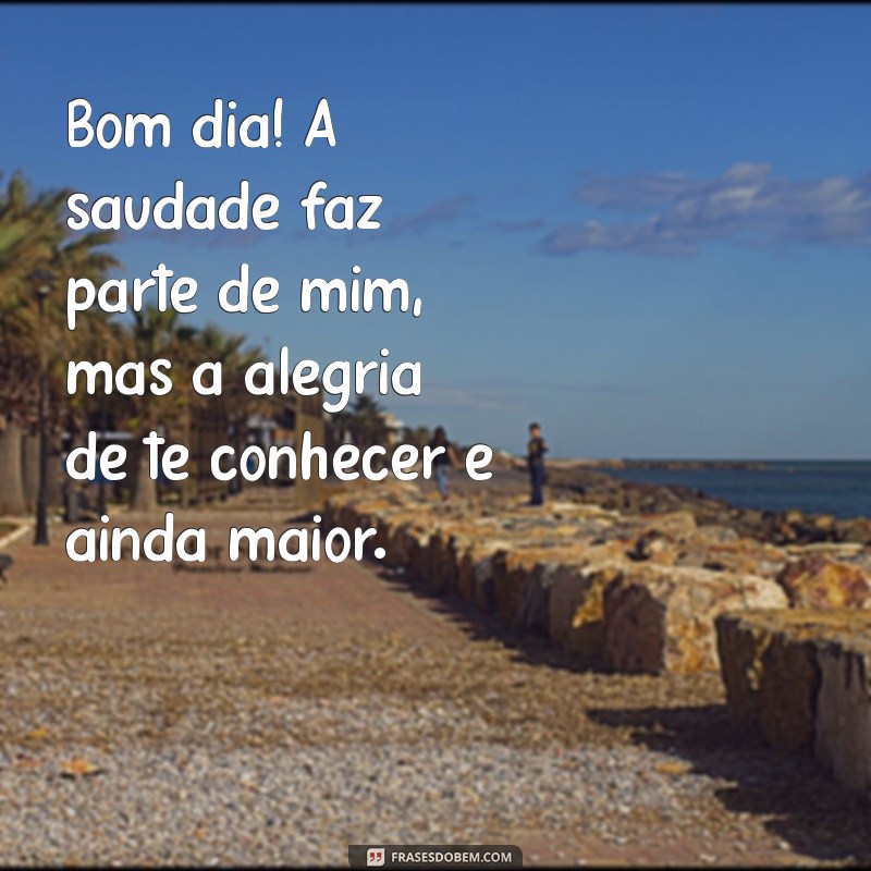 Frases de Bom Dia para Matar a Saudade: Inspire-se com Mensagens Carinhosas 