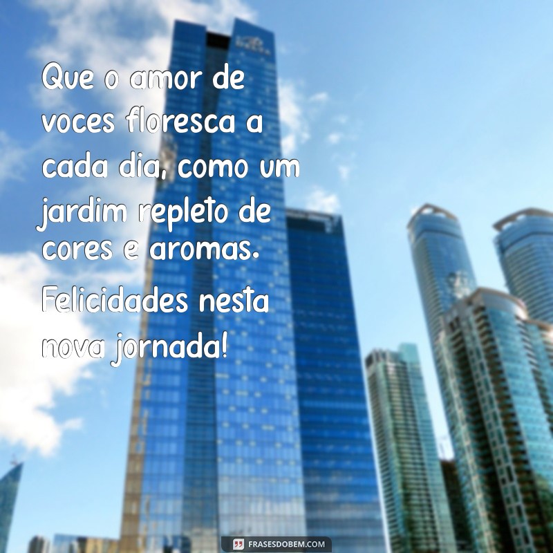 mensagem para celebrar casamento Que o amor de vocês floresça a cada dia, como um jardim repleto de cores e aromas. Felicidades nesta nova jornada!