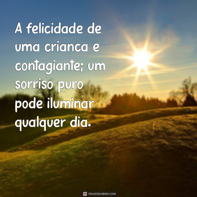 frases sobre criança feliz A felicidade de uma criança é contagiante; um sorriso puro pode iluminar qualquer dia.