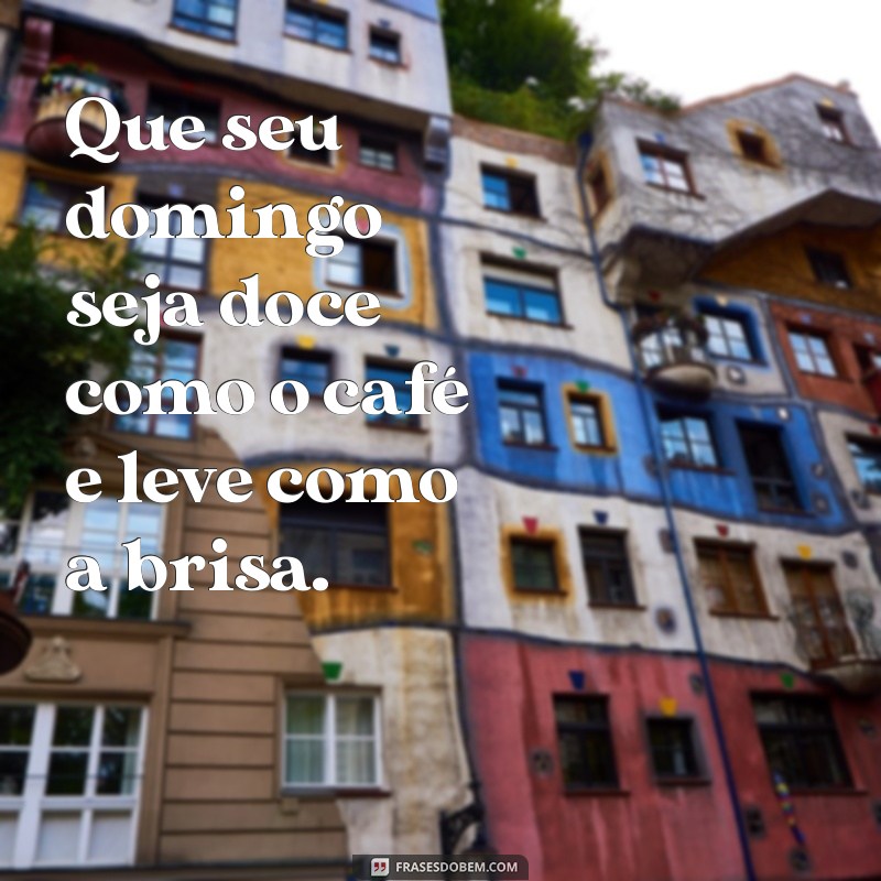 Frases Inspiradoras para Aproveitar um Ótimo Domingo 