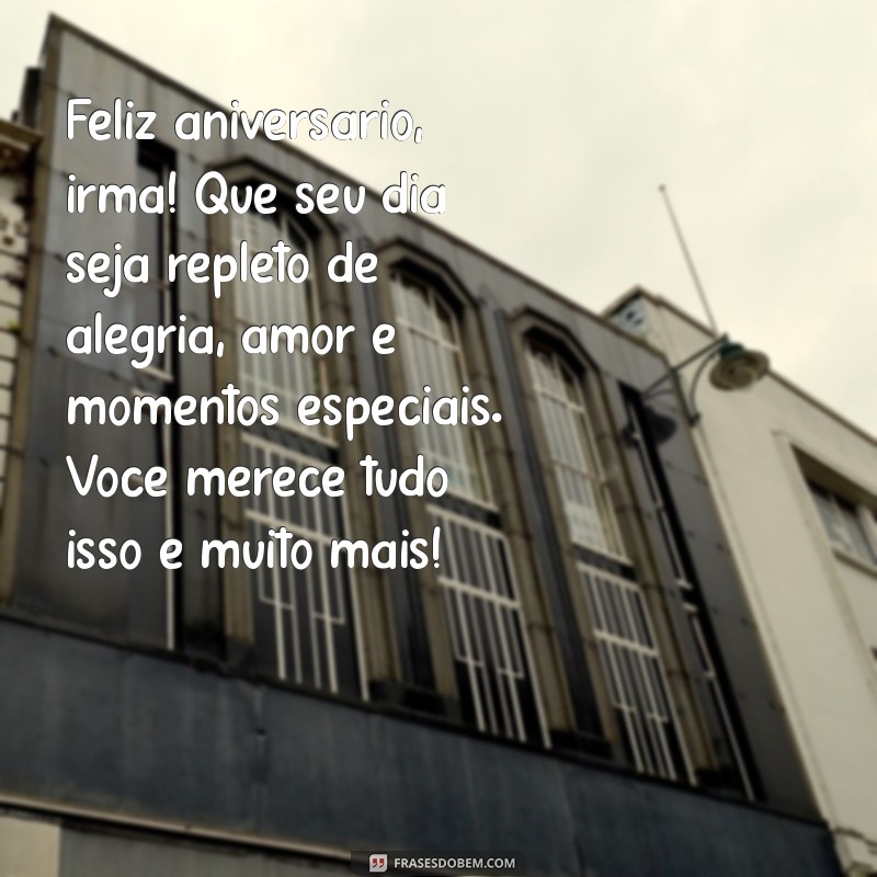 texto feliz aniversário irmã Feliz aniversário, irmã! Que seu dia seja repleto de alegria, amor e momentos especiais. Você merece tudo isso e muito mais!