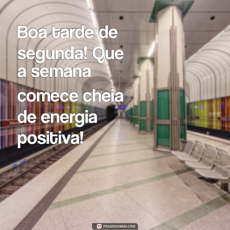 boa tarde de segunda Boa tarde de segunda! Que a semana comece cheia de energia positiva!