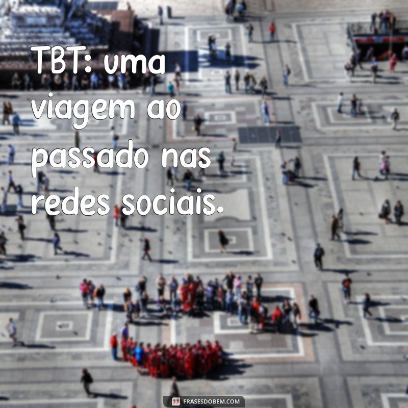 tbt significado TBT: uma viagem ao passado nas redes sociais.