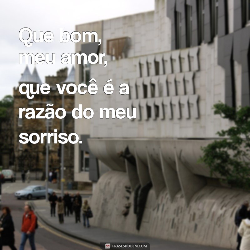 Que Bom, Meu Amor: Frases Românticas para Celebrar o Amor 