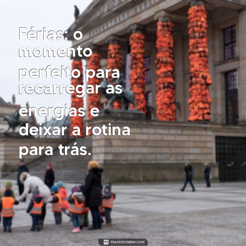 texto sobre férias Férias: o momento perfeito para recarregar as energias e deixar a rotina para trás.