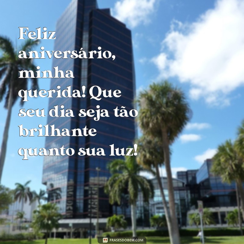 msg aniversário filha Feliz aniversário, minha querida! Que seu dia seja tão brilhante quanto sua luz!