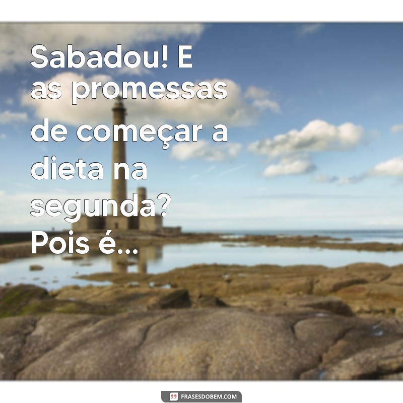 Sabadou com S de Indireta: Frases Engraçadas para Compartilhar no Fim de Semana 