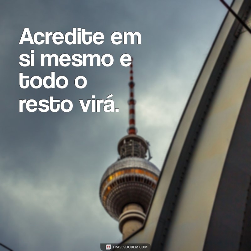 frases motivacional para Acredite em si mesmo e todo o resto virá.