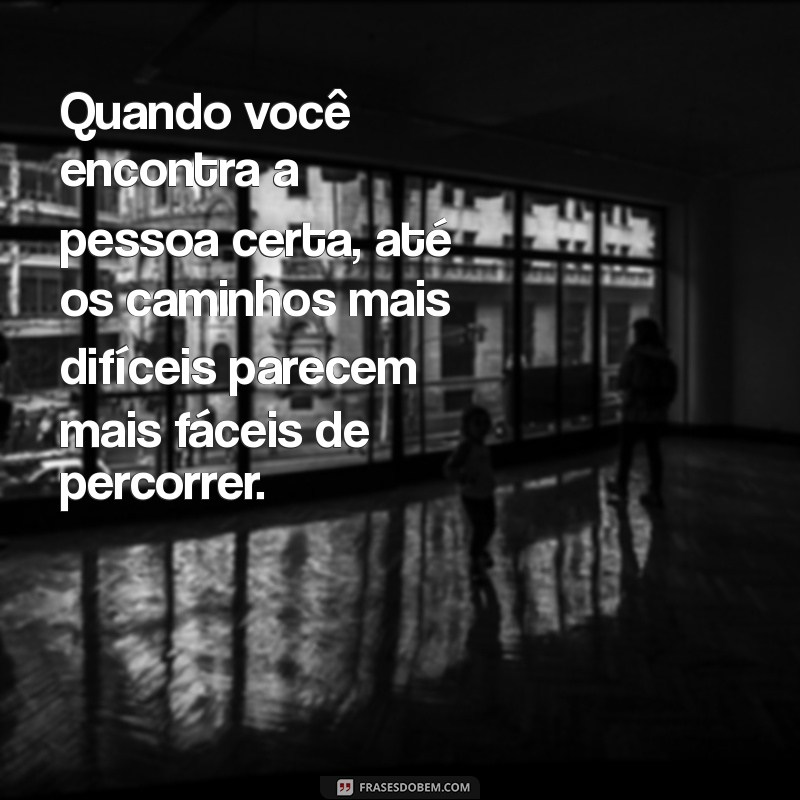 Descubra as Melhores Frases sobre Encontrar a Pessoa Certa para Você 