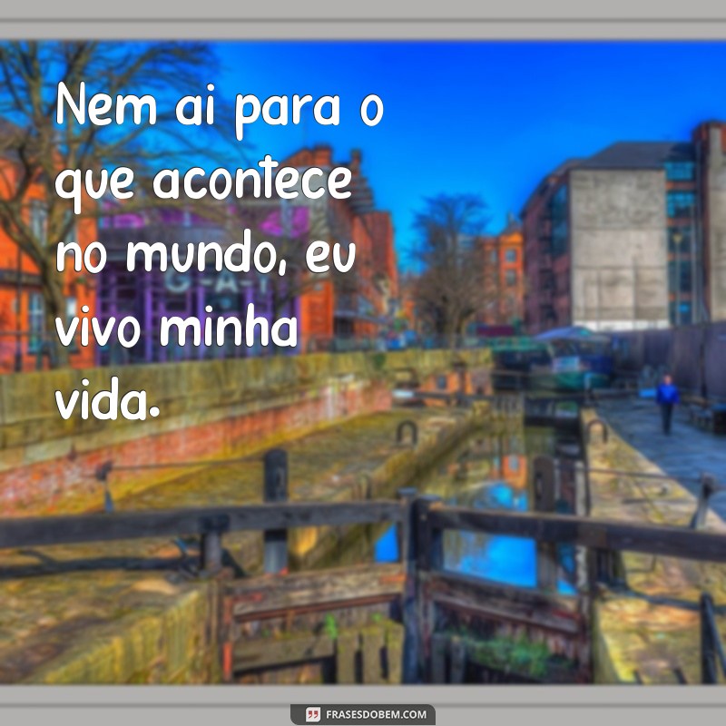 Descubra as melhores frases de nem aí para expressar sua atitude despreocupada! 