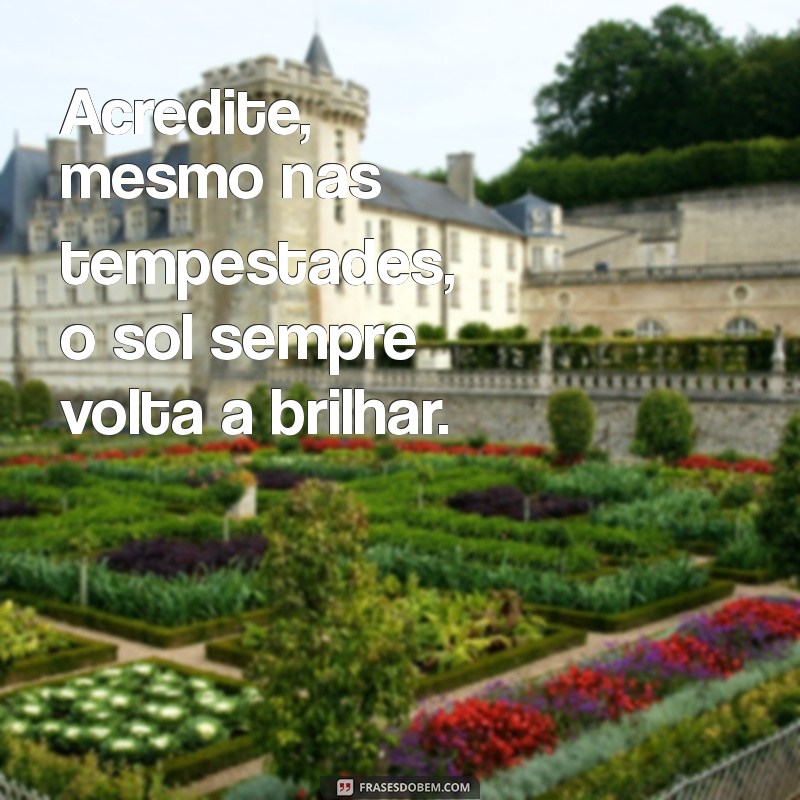 mensagem que vai ficar tudo bem Acredite, mesmo nas tempestades, o sol sempre volta a brilhar.